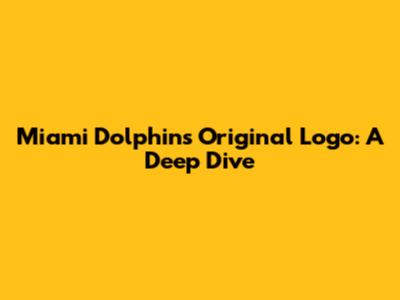 Miami Dolphins Original Logo: A Deep Dive