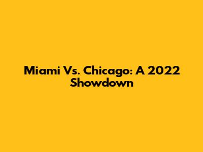 Miami Vs. Chicago: A 2022 Showdown