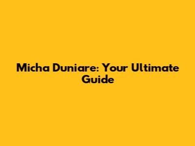 Micha Duniare: Your Ultimate Guide