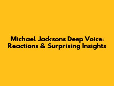 Michael Jackson's Deep Voice: Reactions & Surprising Insights