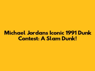 Michael Jordan's Iconic 1991 Dunk Contest: A Slam Dunk!