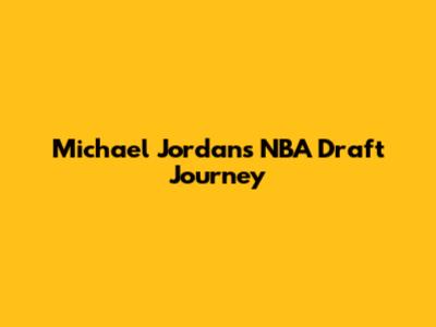 Michael Jordan's NBA Draft Journey