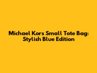 Michael Kors Small Tote Bag: Stylish Blue Edition