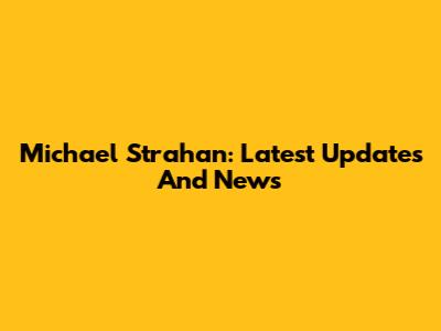 Michael Strahan: Latest Updates And News