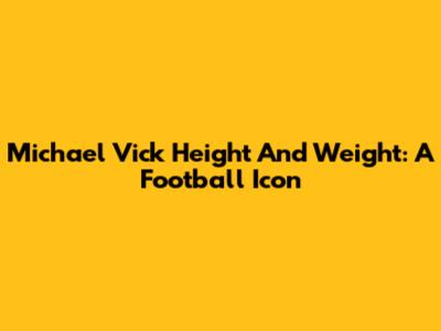 Michael Vick Height And Weight: A Football Icon