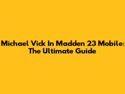 Michael Vick In Madden 23 Mobile: The Ultimate Guide