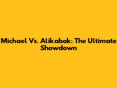Michael Vs. Alikabok: The Ultimate Showdown