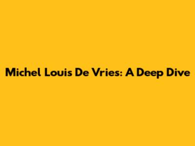 Michel Louis De Vries: A Deep Dive