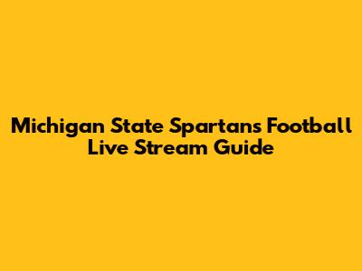 Michigan State Spartans Football Live Stream Guide