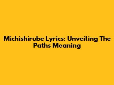 Michishirube Lyrics: Unveiling The Path's Meaning