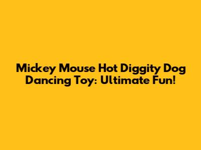 Mickey Mouse Hot Diggity Dog Dancing Toy: Ultimate Fun!