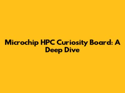 Microchip HPC Curiosity Board: A Deep Dive