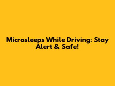 Microsleeps While Driving: Stay Alert & Safe!