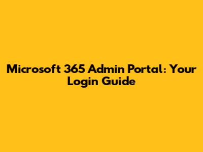 Microsoft 365 Admin Portal: Your Login Guide