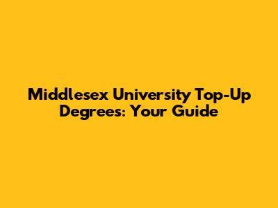 Middlesex University Top-Up Degrees: Your Guide