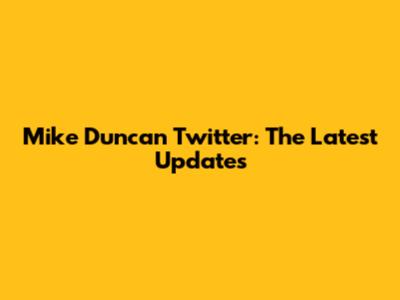 Mike Duncan Twitter: The Latest Updates