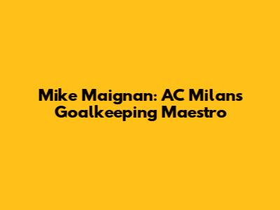 Mike Maignan: AC Milan's Goalkeeping Maestro