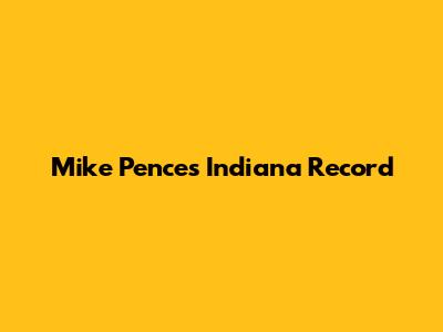 Mike Pence's Indiana Record