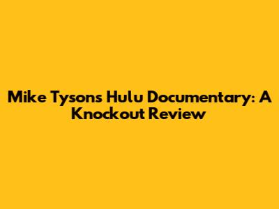 Mike Tyson's Hulu Documentary: A Knockout Review