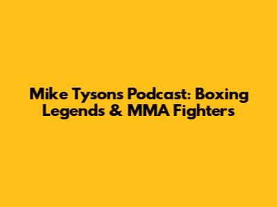 Mike Tyson's Podcast: Boxing Legends & MMA Fighters