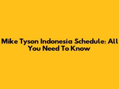 Mike Tyson Indonesia Schedule: All You Need To Know