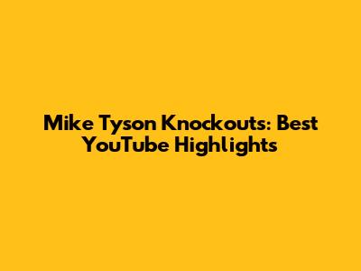 Mike Tyson Knockouts: Best YouTube Highlights
