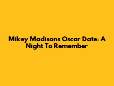 Mikey Madison's Oscar Date: A Night To Remember