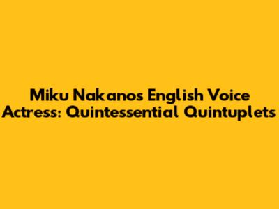 Miku Nakano's English Voice Actress: Quintessential Quintuplets