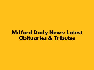 Milford Daily News: Latest Obituaries & Tributes