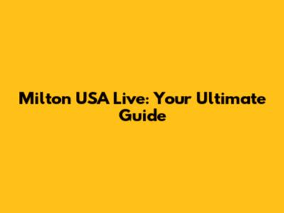 Milton USA Live: Your Ultimate Guide