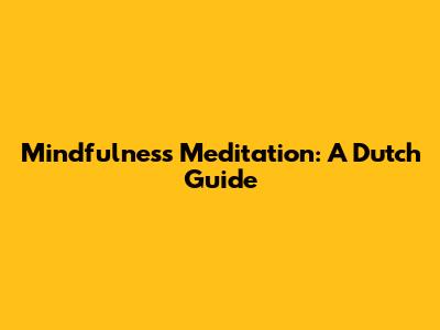 Mindfulness Meditation: A Dutch Guide