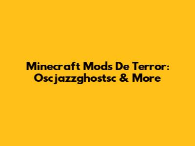 Minecraft Mods De Terror: Oscjazzghostsc & More