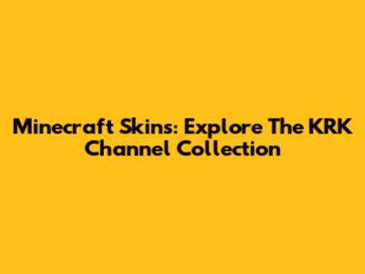 Minecraft Skins: Explore The KRK Channel Collection
