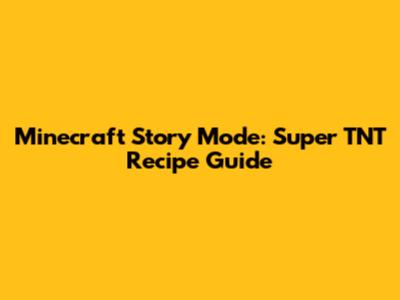 Minecraft Story Mode: Super TNT Recipe Guide