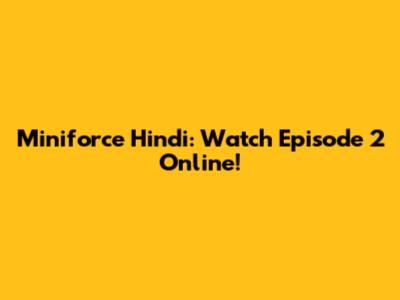 Miniforce Hindi: Watch Episode 2 Online!