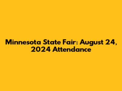 Minnesota State Fair: August 24, 2024 Attendance