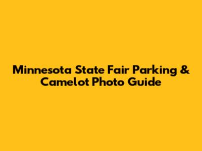 Minnesota State Fair Parking & Camelot Photo Guide