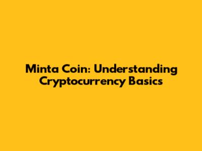 Minta Coin: Understanding Cryptocurrency Basics