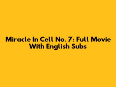 Miracle In Cell No. 7: Full Movie With English Subs
