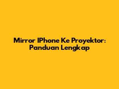 Mirror IPhone Ke Proyektor: Panduan Lengkap