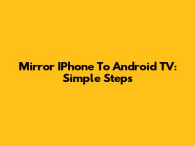 Mirror IPhone To Android TV: Simple Steps