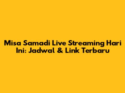 Misa Samadi Live Streaming Hari Ini: Jadwal & Link Terbaru