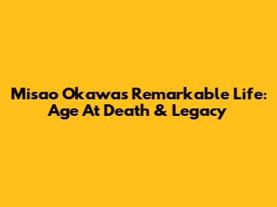 Misao Okawa's Remarkable Life: Age At Death & Legacy