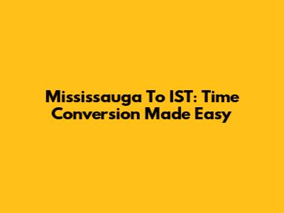Mississauga To IST: Time Conversion Made Easy