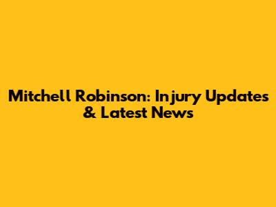 Mitchell Robinson: Injury Updates & Latest News
