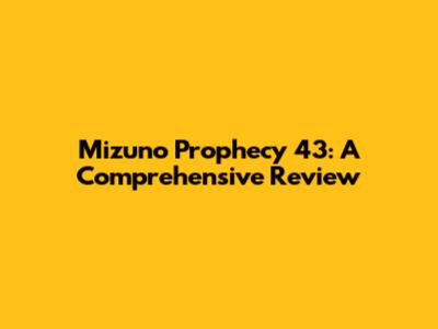 Mizuno Prophecy 43: A Comprehensive Review