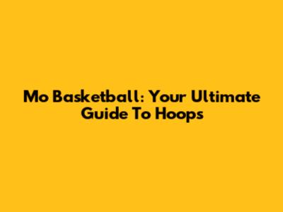 Mo Basketball: Your Ultimate Guide To Hoops