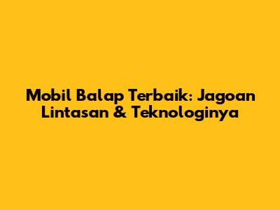 Mobil Balap Terbaik: Jagoan Lintasan & Teknologinya