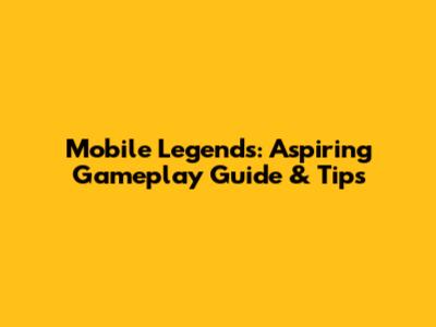 Mobile Legends: Aspiring Gameplay Guide & Tips