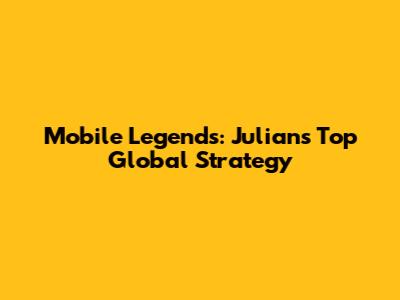 Mobile Legends: Julian's Top Global Strategy